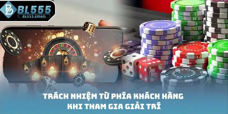 Trách nhiệm từ phía khách hàng khi tham gia giải trí